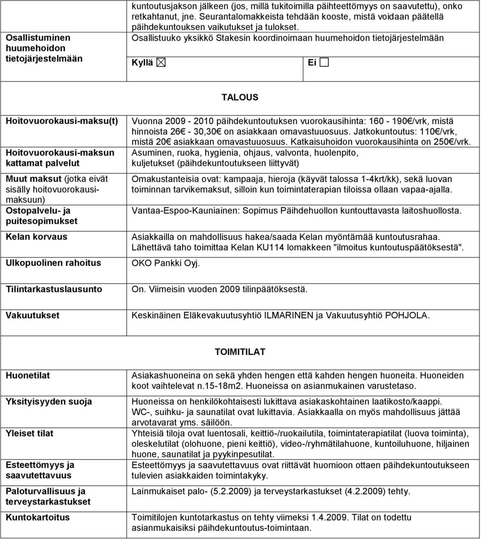 Osallistuuko yksikkö Stakesin koordinoimaan huumehoidon tietojärjestelmään Kyllä Ei TALOUS Hoitovuorokausi-maksu(t) Hoitovuorokausi-maksun kattamat palvelut Muut maksut (jotka eivät sisälly