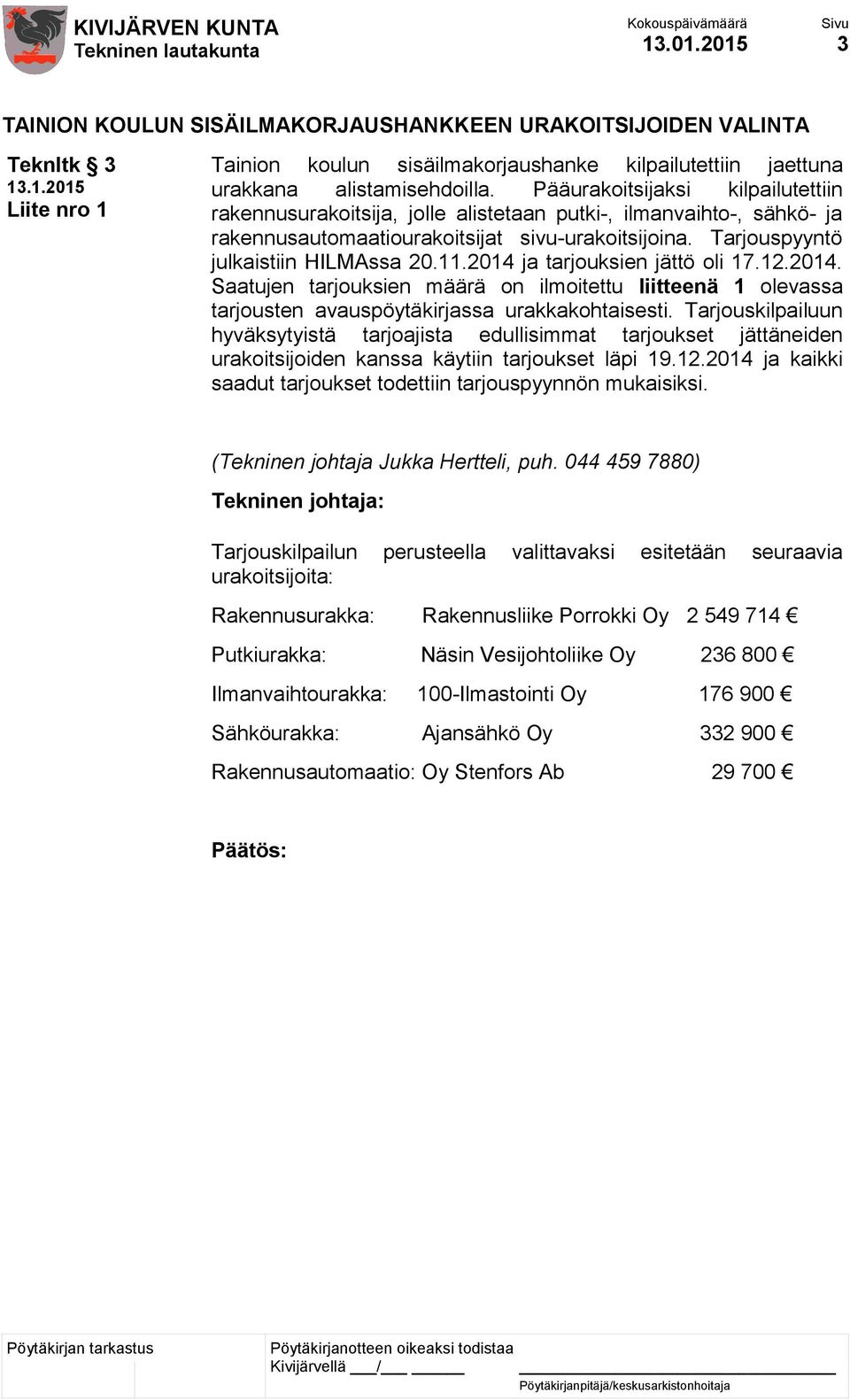 2014 ja tarjouksien jättö oli 17.12.2014. Saatujen tarjouksien määrä on ilmoitettu liitteenä 1 olevassa tarjousten avauspöytäkirjassa urakkakohtaisesti.