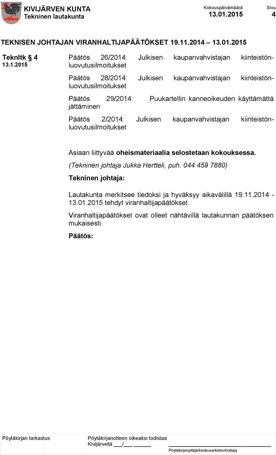 2014 2015 Teknltk 4 Päätös 26/2014: Julkisen kaupanvahvistajan kiinteistönluovutusilmoitukset Päätös 28/2014: Julkisen kaupanvahvistajan