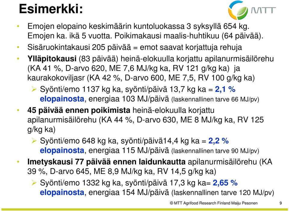 kaurakokoviljasr (KA 42 %, D-arvo 600, ME 7,5, RV 100 g/kg ka) Syönti/emo 1137 kg ka, syönti/päivä 13,7 kg ka = 2,1 % elopainosta,, energiaa 103 MJ/päivä (laskennallinen tarve 66 MJ/pv) 45 päivää