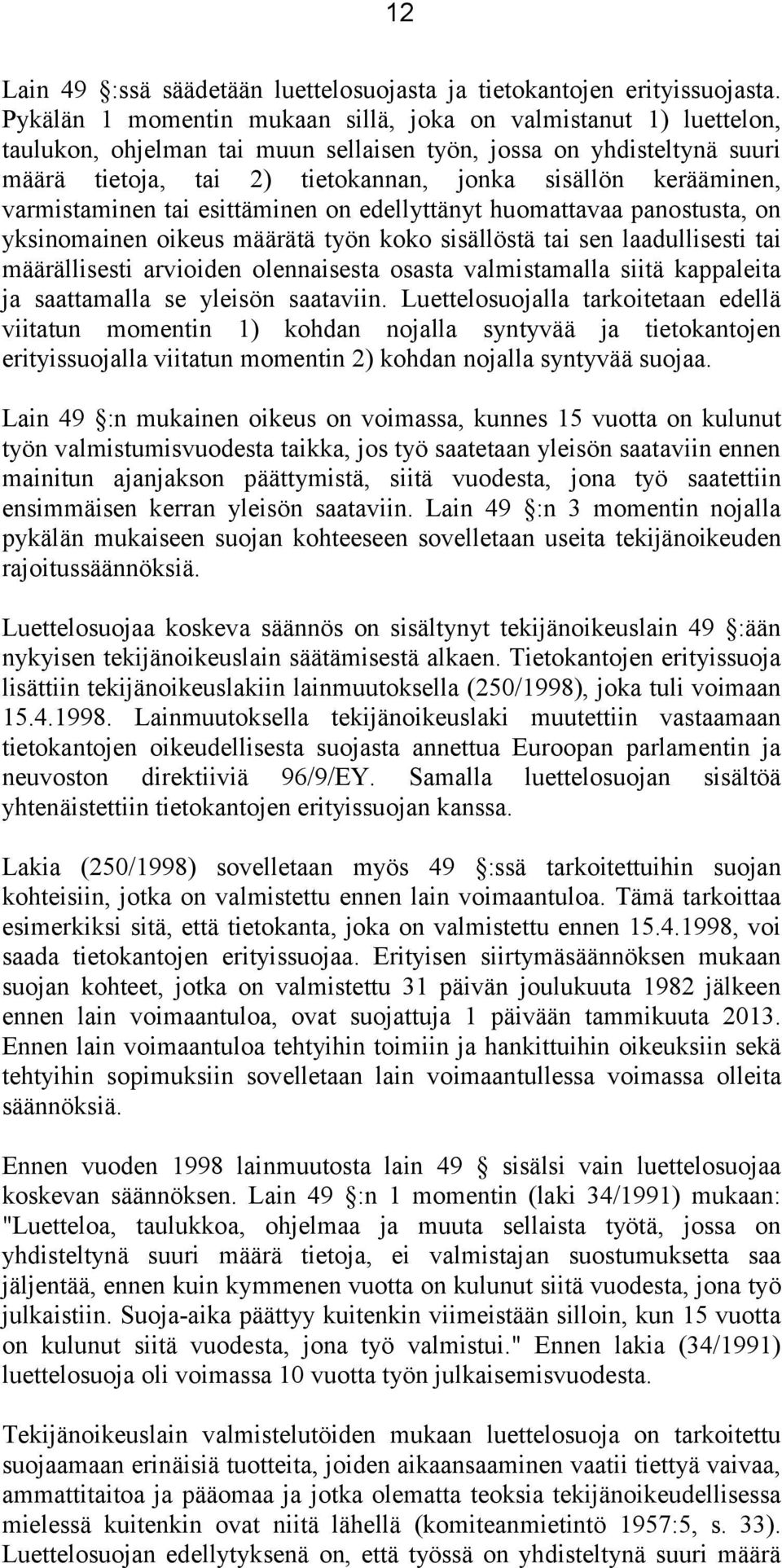 kerääminen, varmistaminen tai esittäminen on edellyttänyt huomattavaa panostusta, on yksinomainen oikeus määrätä työn koko sisällöstä tai sen laadullisesti tai määrällisesti arvioiden olennaisesta