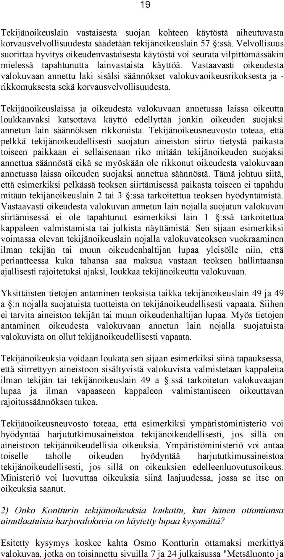 Vastaavasti oikeudesta valokuvaan annettu laki sisälsi säännökset valokuvaoikeusrikoksesta ja - rikkomuksesta sekä korvausvelvollisuudesta.