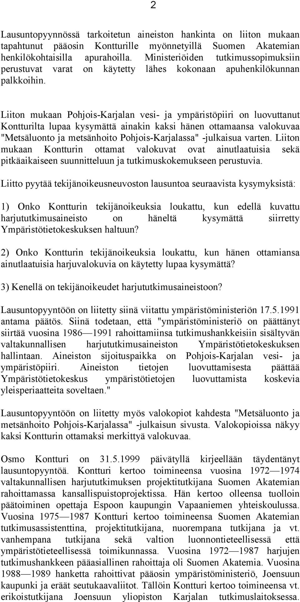 Liiton mukaan Pohjois-Karjalan vesi- ja ympäristöpiiri on luovuttanut Kontturilta lupaa kysymättä ainakin kaksi hänen ottamaansa valokuvaa "Metsäluonto ja metsänhoito Pohjois-Karjalassa" -julkaisua