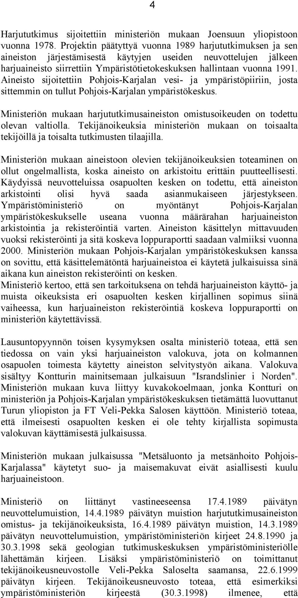 Aineisto sijoitettiin Pohjois-Karjalan vesi- ja ympäristöpiiriin, josta sittemmin on tullut Pohjois-Karjalan ympäristökeskus.