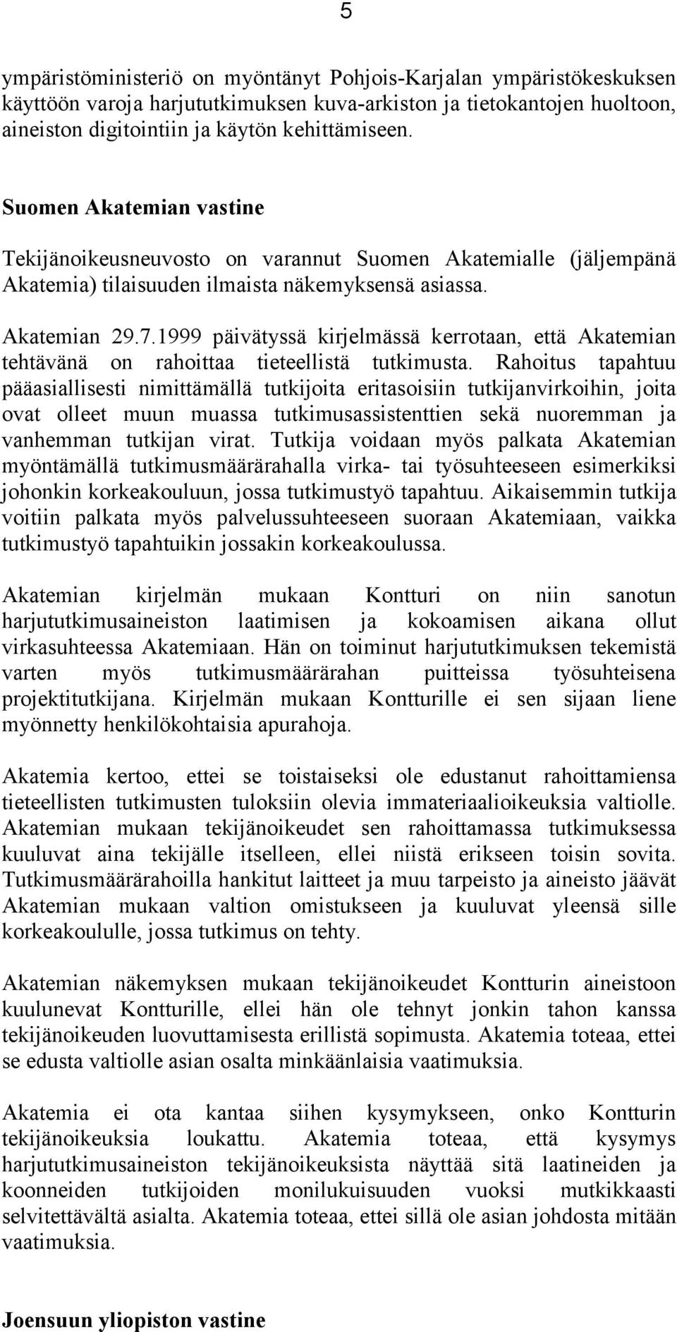 1999 päivätyssä kirjelmässä kerrotaan, että Akatemian tehtävänä on rahoittaa tieteellistä tutkimusta.