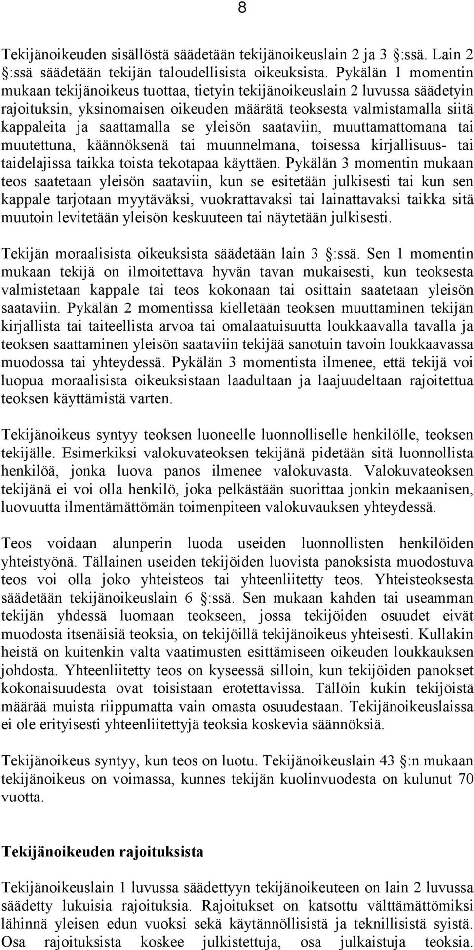 yleisön saataviin, muuttamattomana tai muutettuna, käännöksenä tai muunnelmana, toisessa kirjallisuus- tai taidelajissa taikka toista tekotapaa käyttäen.