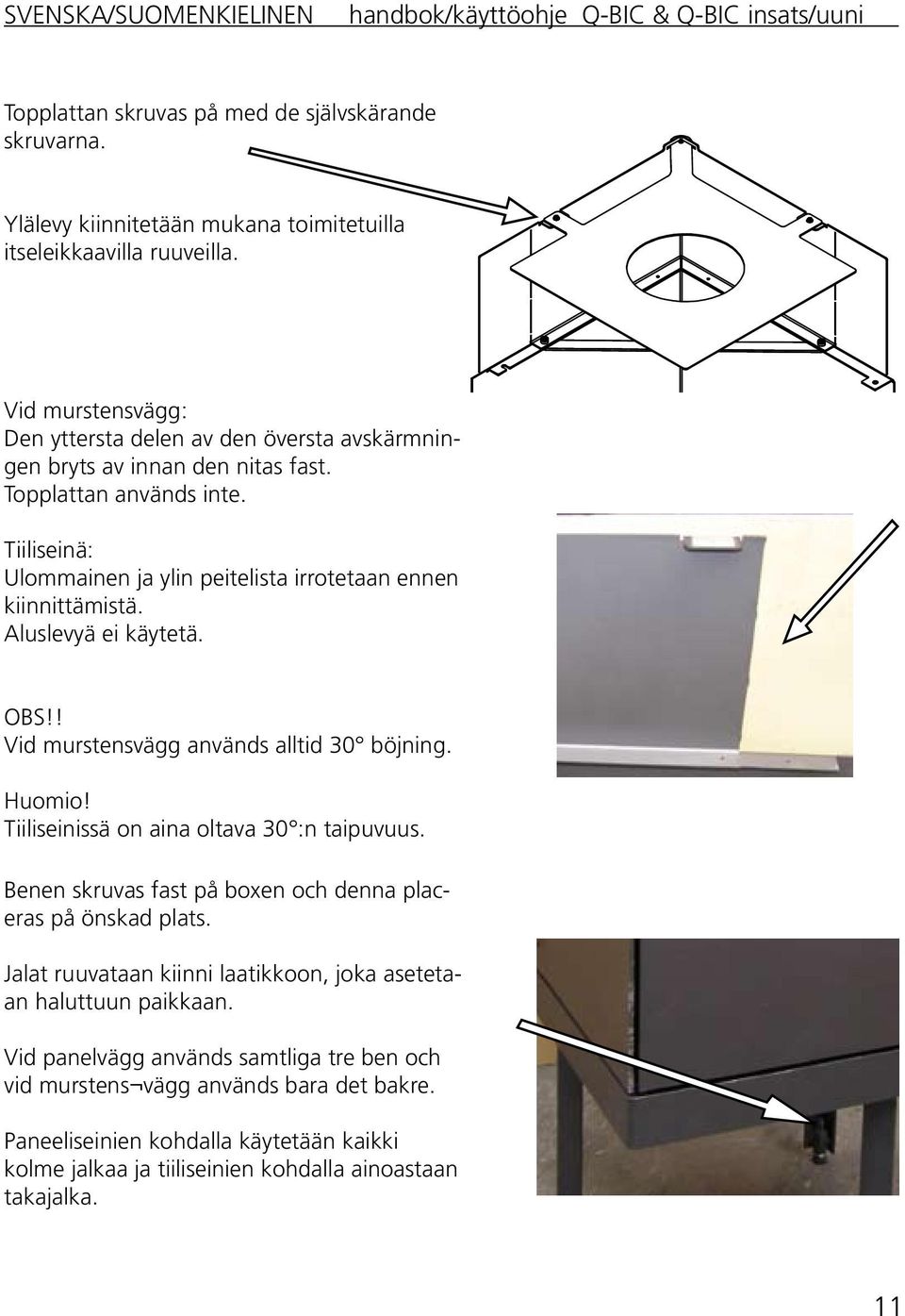 Tiiliseinä: Ulommainen ja ylin peitelista irrotetaan ennen kiinnittämistä. Aluslevyä ei käytetä. OBS!! Vid murstensvägg används alltid 30 böjning. Huomio!