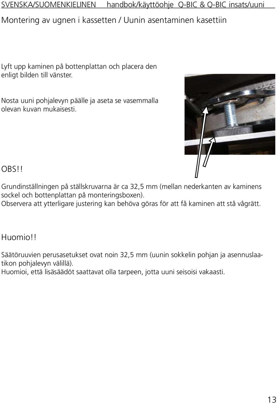! Grundinställningen på ställskruvarna är ca 32,5 mm (mellan nederkanten av kaminens sockel och bottenplattan på monteringsboxen).