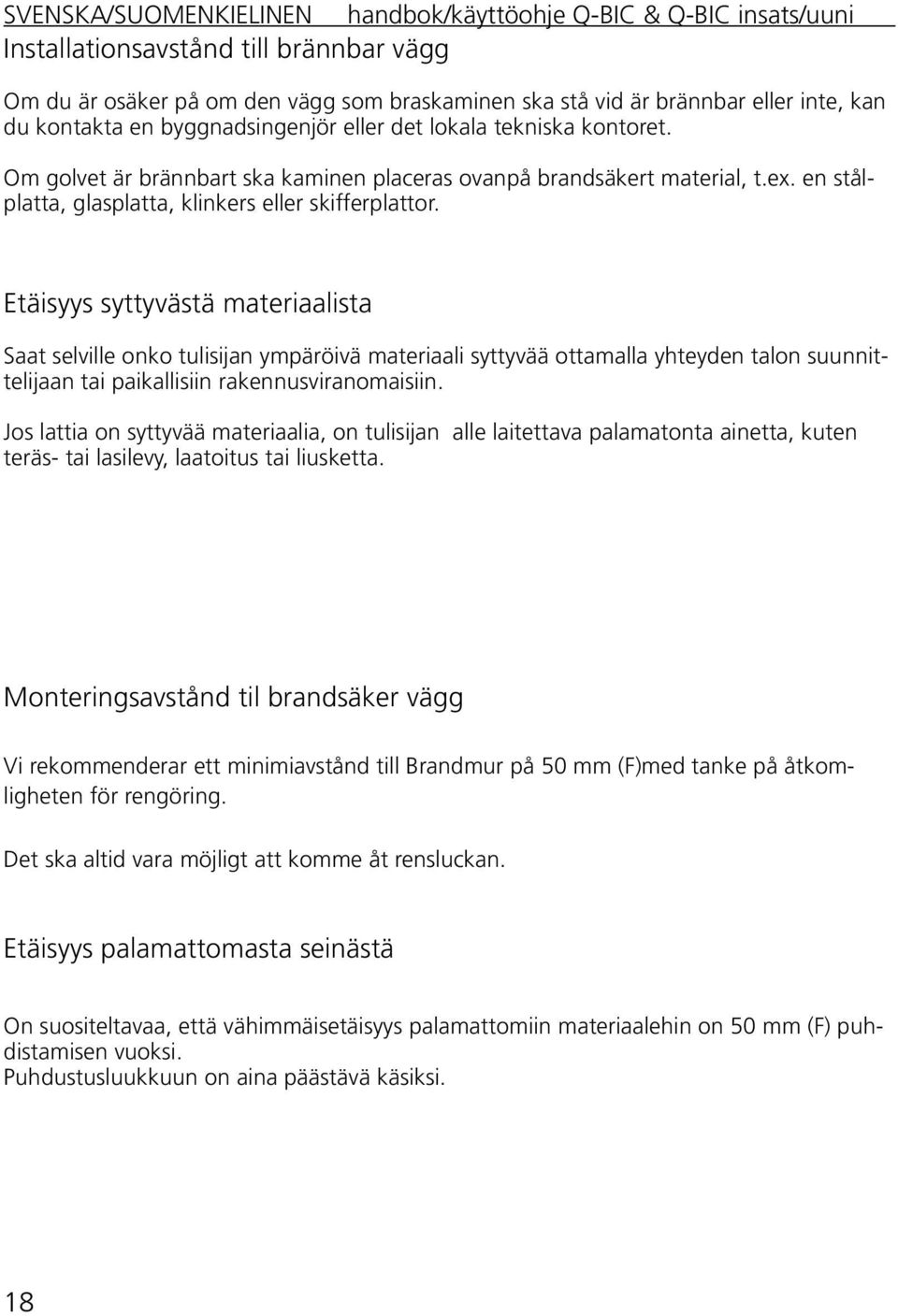 Etäisyys syttyvästä materiaalista Saat selville onko tulisijan ympäröivä materiaali syttyvää ottamalla yhteyden talon suunnittelijaan tai paikallisiin rakennusviranomaisiin.