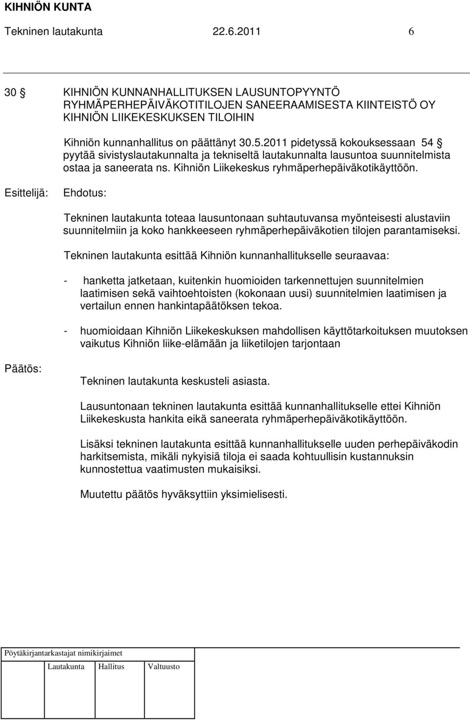 2011 pidetyssä kokouksessaan 54 pyytää sivistyslautakunnalta ja tekniseltä lautakunnalta lausuntoa suunnitelmista ostaa ja saneerata ns. Kihniön Liikekeskus ryhmäperhepäiväkotikäyttöön.