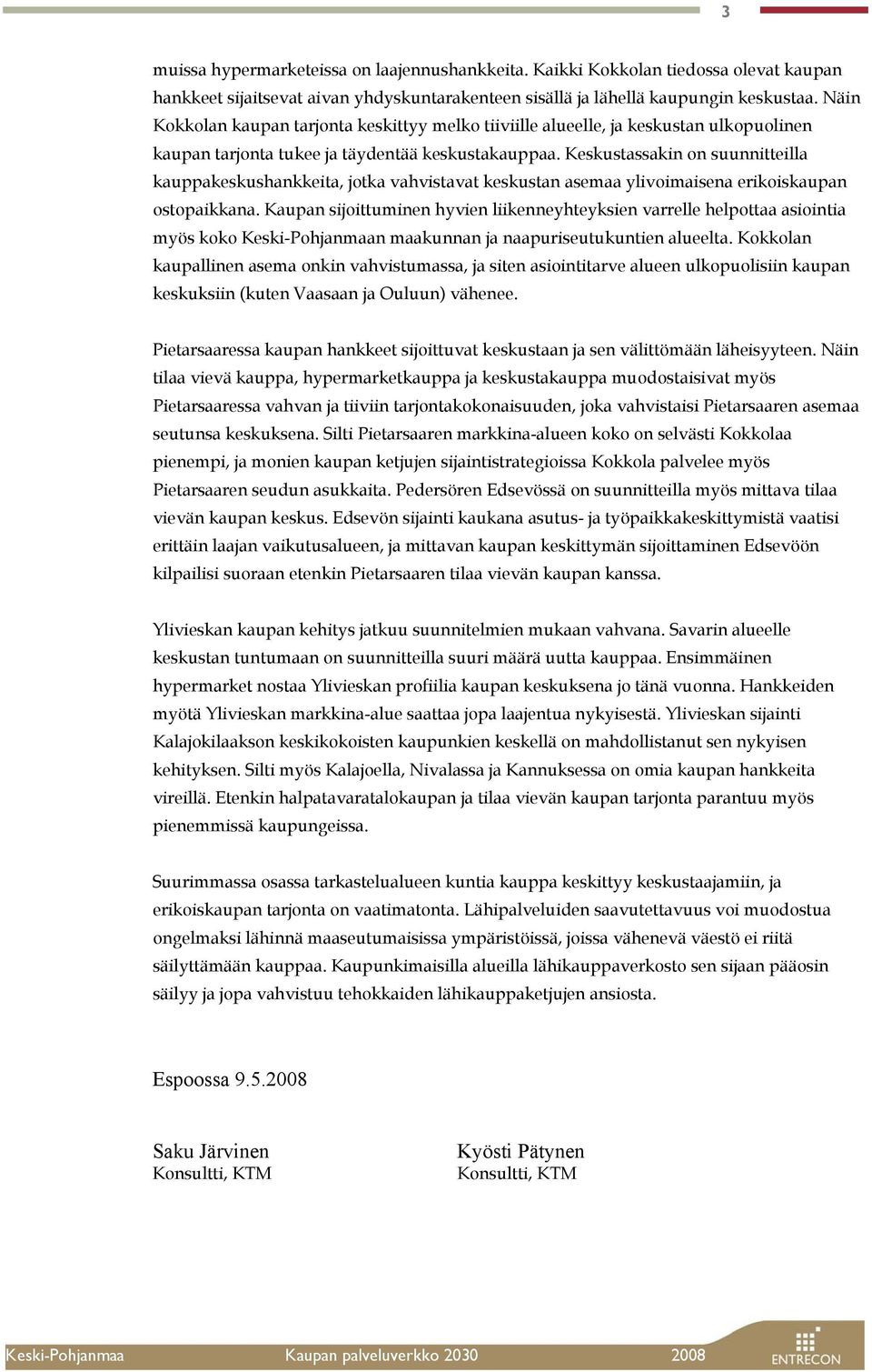 Keskustassakin on suunnitteilla kauppakeskushankkeita, jotka vahvistavat keskustan asemaa ylivoimaisena erikoiskaupan ostopaikkana.