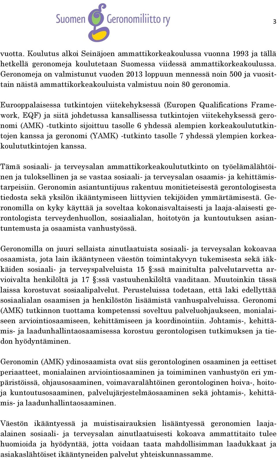 Eurooppalaisessa tutkintojen viitekehyksessä (Europen Qualifications Framework, EQF) ja siitä johdetussa kansallisessa tutkintojen viitekehyksessä geronomi (AMK) -tutkinto sijoittuu tasolle 6 yhdessä