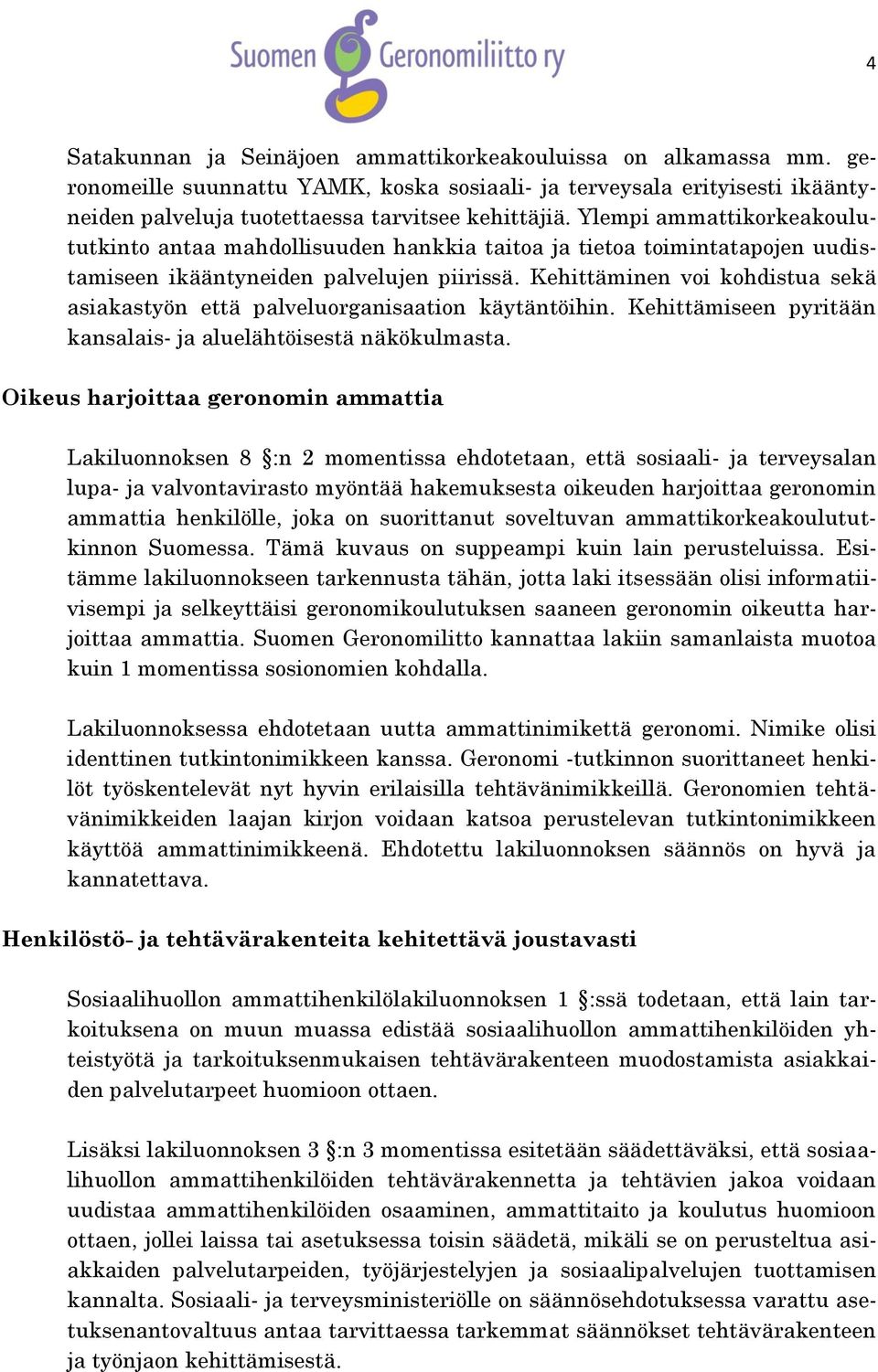 Kehittäminen voi kohdistua sekä asiakastyön että palveluorganisaation käytäntöihin. Kehittämiseen pyritään kansalais- ja aluelähtöisestä näkökulmasta.