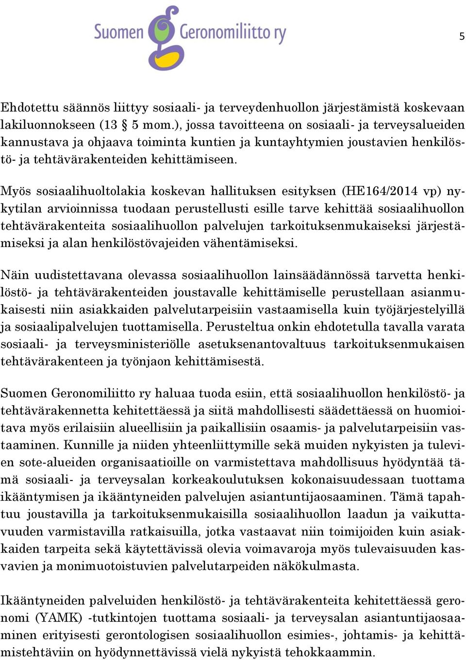 Myös sosiaalihuoltolakia koskevan hallituksen esityksen (HE164/2014 vp) nykytilan arvioinnissa tuodaan perustellusti esille tarve kehittää sosiaalihuollon tehtävärakenteita sosiaalihuollon palvelujen