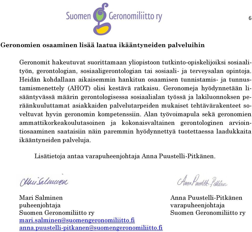 Geronomeja hyödynnetään lisääntyvässä määrin gerontologisessa sosiaalialan työssä ja lakiluonnoksen peräänkuuluttamat asiakkaiden palvelutarpeiden mukaiset tehtävärakenteet soveltuvat hyvin geronomin