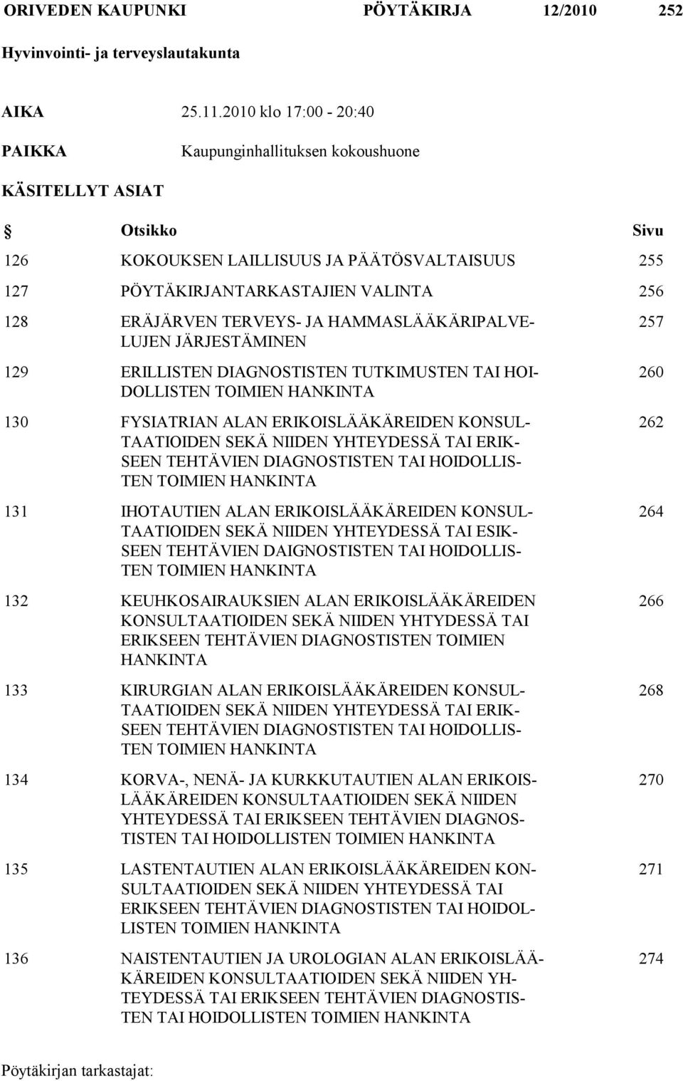 TERVEYS- JA HAMMASLÄÄKÄRIPALVE- LUJEN JÄRJESTÄMINEN 129 ERILLISTEN DIAGNOSTISTEN TUTKIMUSTEN TAI HOI- DOLLISTEN TOIMIEN HANKINTA 130 FYSIATRIAN ALAN ERIKOISLÄÄKÄREIDEN KONSUL- TAATIOIDEN SEKÄ NIIDEN