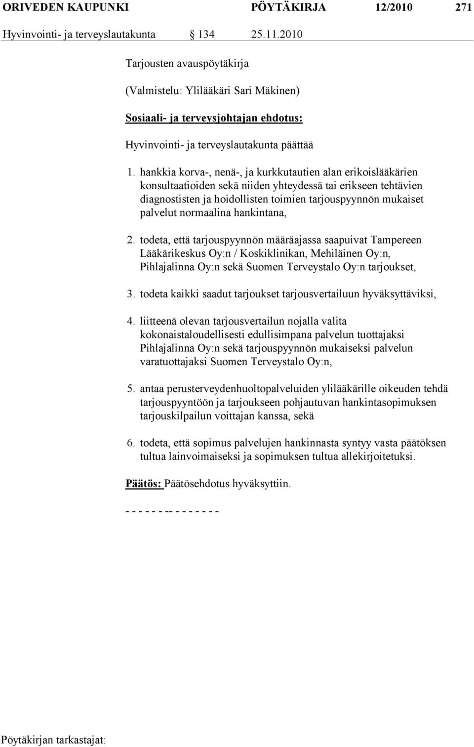 hankkia korva-, nenä-, ja kurkkutautien alan erikoislääkärien konsultaatioiden sekä niiden yhteydessä tai erikseen tehtävien diagnostisten ja hoi dollis ten toi mien tarjouspyynnön mukaiset palvelut