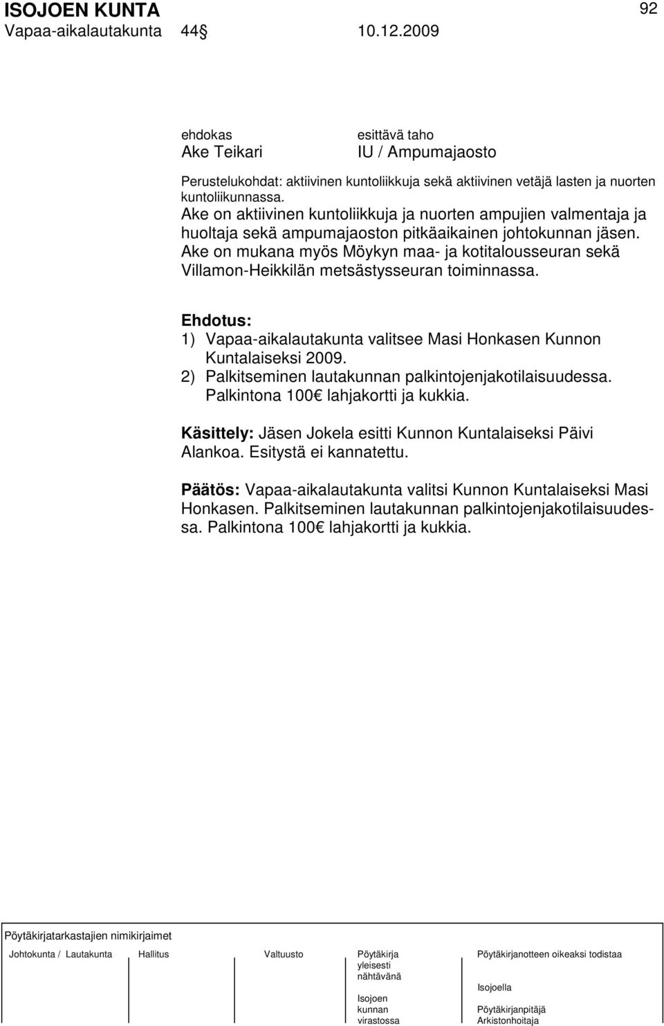 Ake on mukana myös Möykyn maa- ja kotitalousseuran sekä Villamon-Heikkilän metsästysseuran toiminnassa. Ehdotus: 1) Vapaa-aikalautakunta valitsee Masi Honkasen Kunnon Kuntalaiseksi 2009.