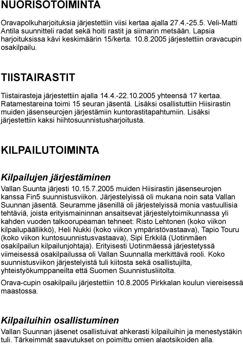 Ratamestareina toimi 15 seuran jäsentä. Lisäksi osallistuttiin Hiisirastin muiden jäsenseurojen järjestämiin kuntorastitapahtumiin. Lisäksi järjestettiin kaksi hiihtosuunnistusharjoitusta.