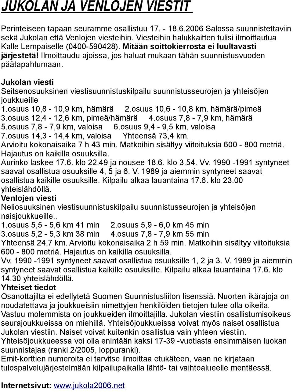 Ilmoittaudu ajoissa, jos haluat mukaan tähän suunnistusvuoden päätapahtumaan. Jukolan viesti Seitsenosuuksinen viestisuunnistuskilpailu suunnistusseurojen ja yhteisöjen joukkueille 1.