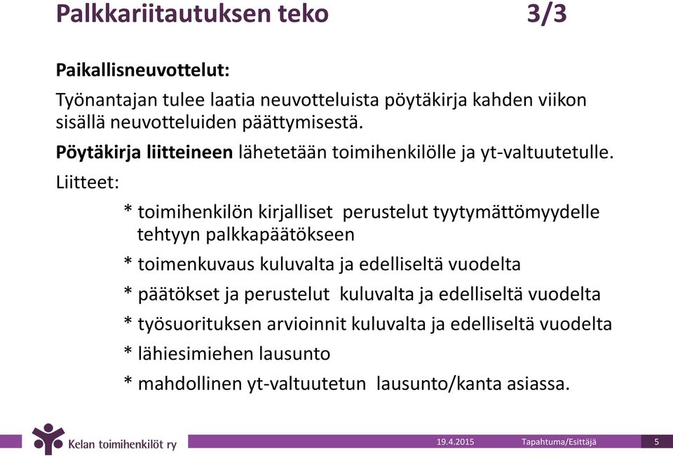 Liitteet: * toimihenkilön kirjalliset perustelut tyytymättömyydelle tehtyyn palkkapäätökseen * toimenkuvaus kuluvalta ja edelliseltä vuodelta *