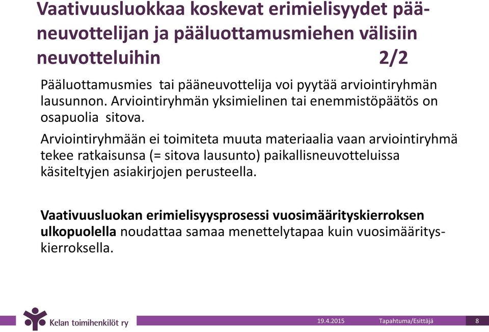 Arviointiryhmään ei toimiteta muuta materiaalia vaan arviointiryhmä tekee ratkaisunsa (= sitova lausunto) paikallisneuvotteluissa käsiteltyjen