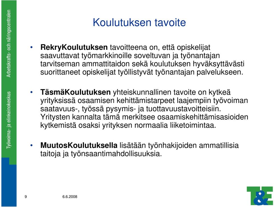 TäsmäKoulutuksen yhteiskunnallinen tavoite on kytkeä yrityksissä osaamisen kehittämistarpeet laajempiin työvoiman saatavuus-, työssä pysymis- ja