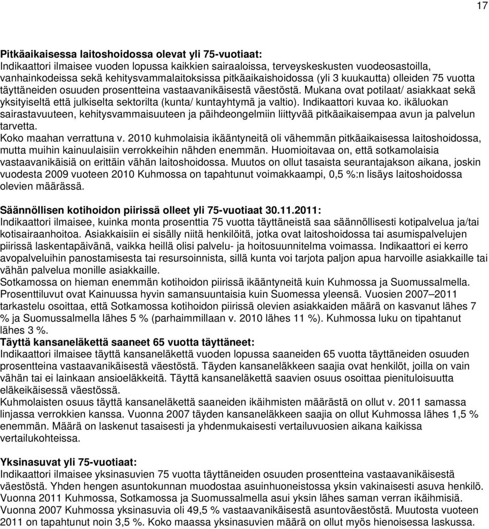 Mukana ovat potilaat/ asiakkaat sekä yksityiseltä että julkiselta sektorilta (kunta/ kuntayhtymä ja valtio). Indikaattori kuvaa ko.