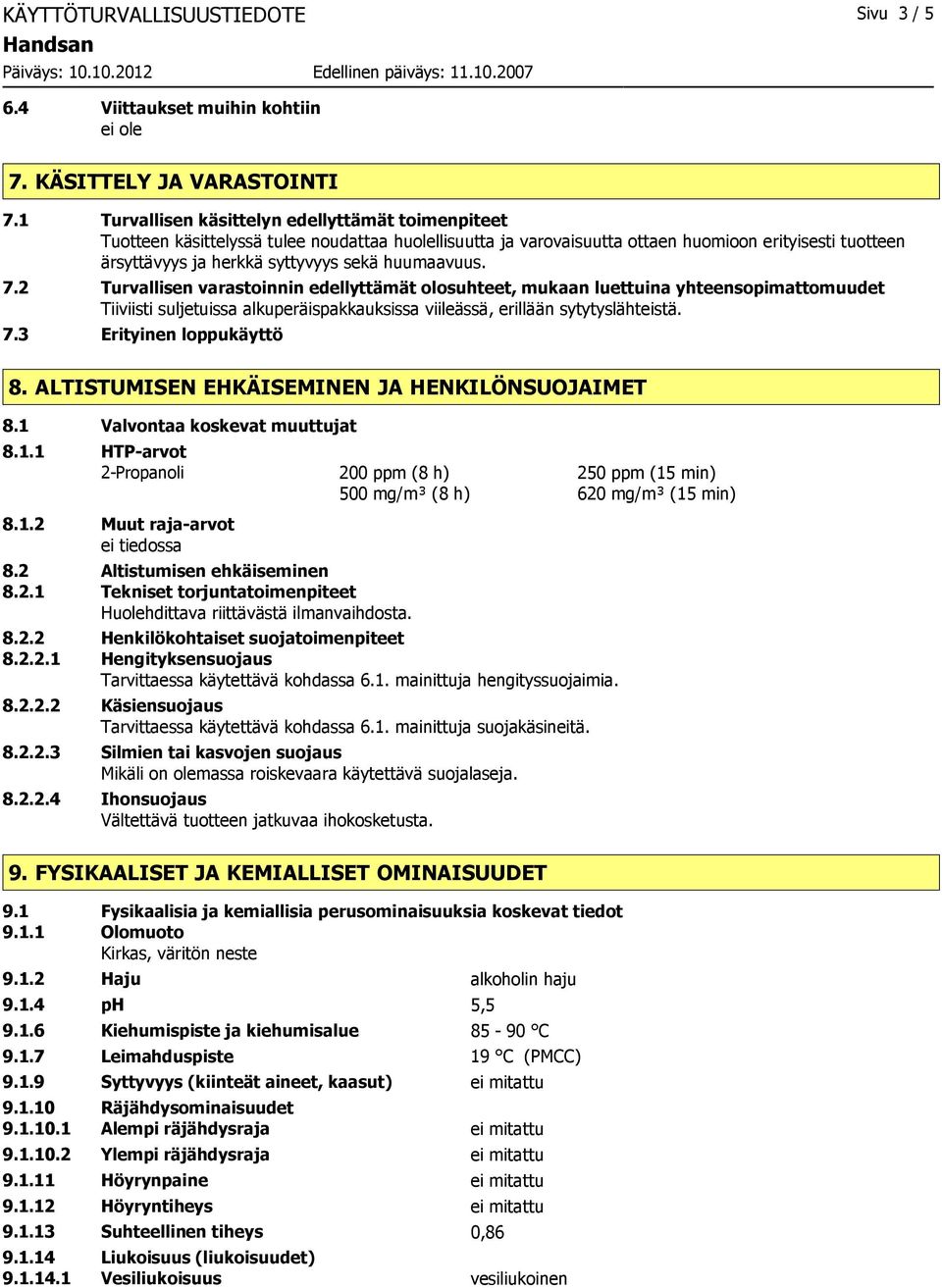 huumaavuus. 7.2 Turvallisen varastoinnin edellyttämät olosuhteet, mukaan luettuina yhteensopimattomuudet Tiiviisti suljetuissa alkuperäispakkauksissa viileässä, erillään sytytyslähteistä. 7.3 Erityinen loppukäyttö 8.