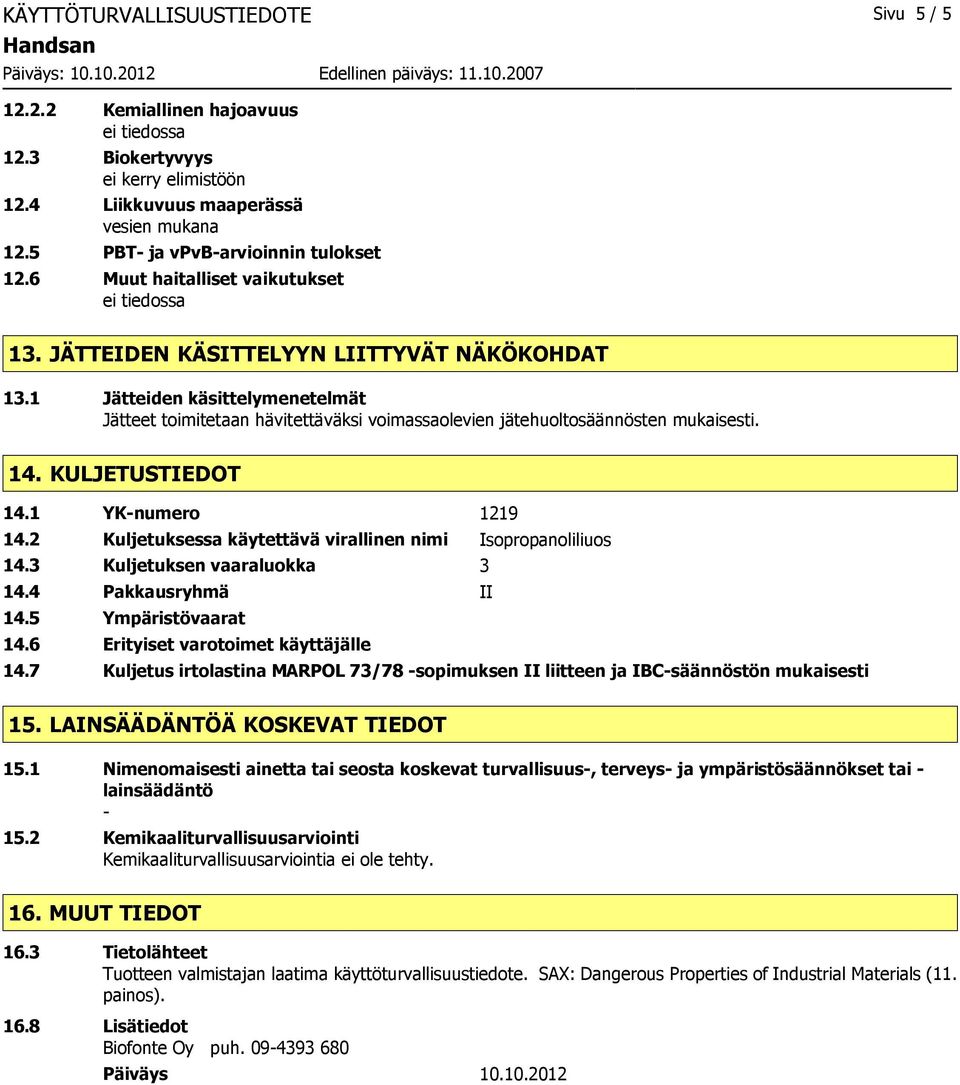 KULJETUSTIEDOT 14.1 YK-numero 1219 14.2 Kuljetuksessa käytettävä virallinen nimi Isopropanoliliuos 14.3 Kuljetuksen vaaraluokka 3 14.4 Pakkausryhmä II 14.5 Ympäristövaarat 14.