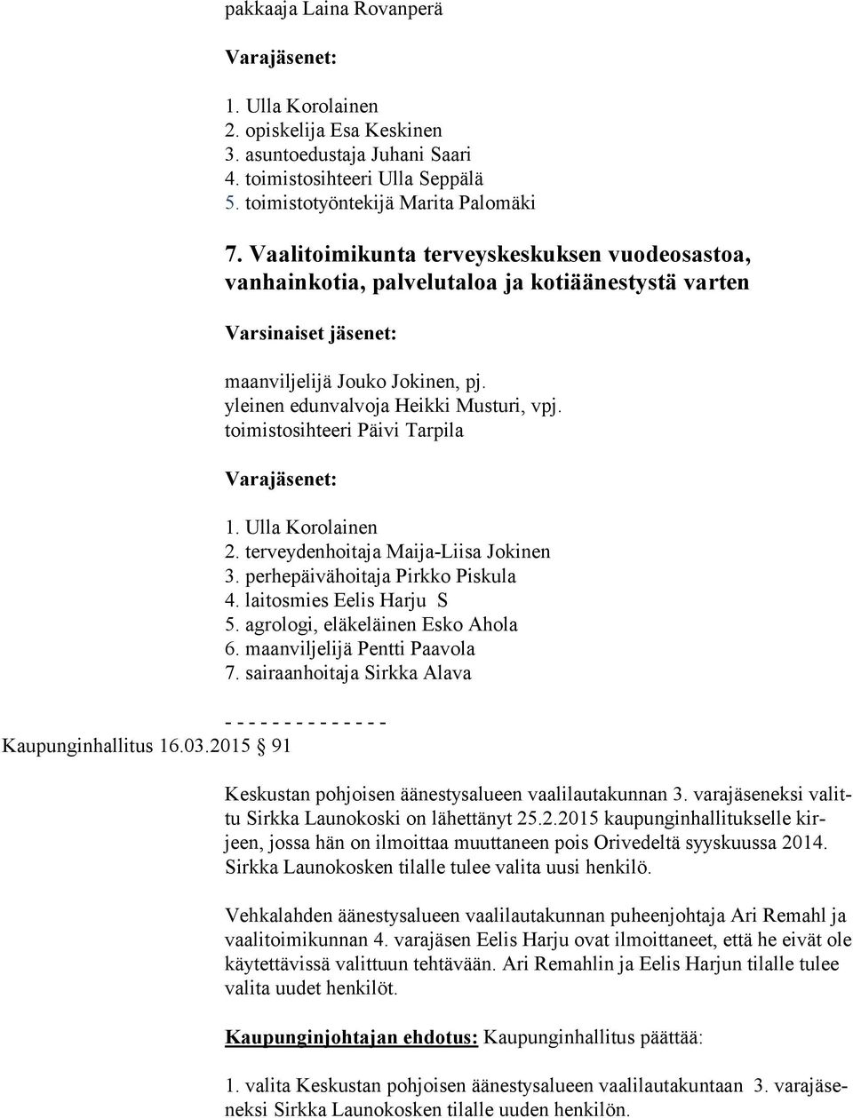 toimistosihteeri Päivi Tarpila - - - - - - - - - - - - - - Kaupunginhallitus 16.03.2015 91 1. Ulla Korolainen 2. terveydenhoitaja Maija-Liisa Jokinen 3. perhepäivähoitaja Pirkko Piskula 4.