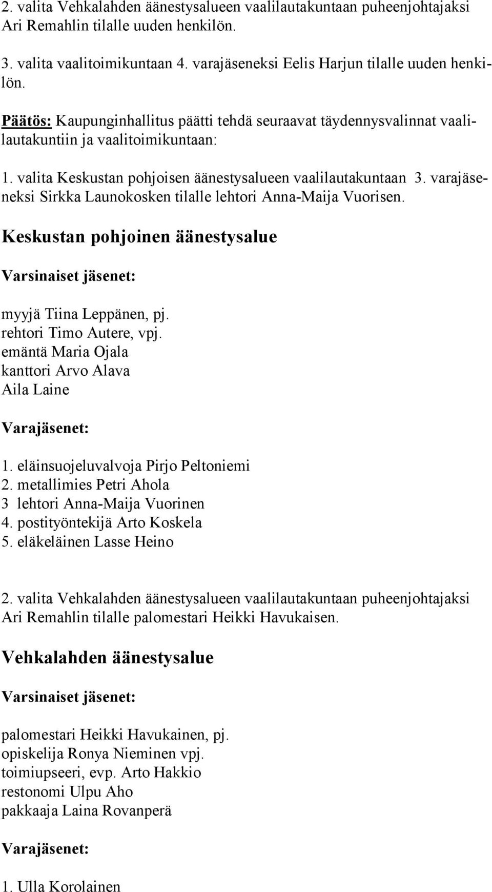 va ra jä senek si Sirkka Launokosken tilalle lehtori Anna-Maija Vuorisen. Keskustan pohjoinen äänestysalue myyjä Tiina Leppänen, pj. rehtori Timo Autere, vpj.