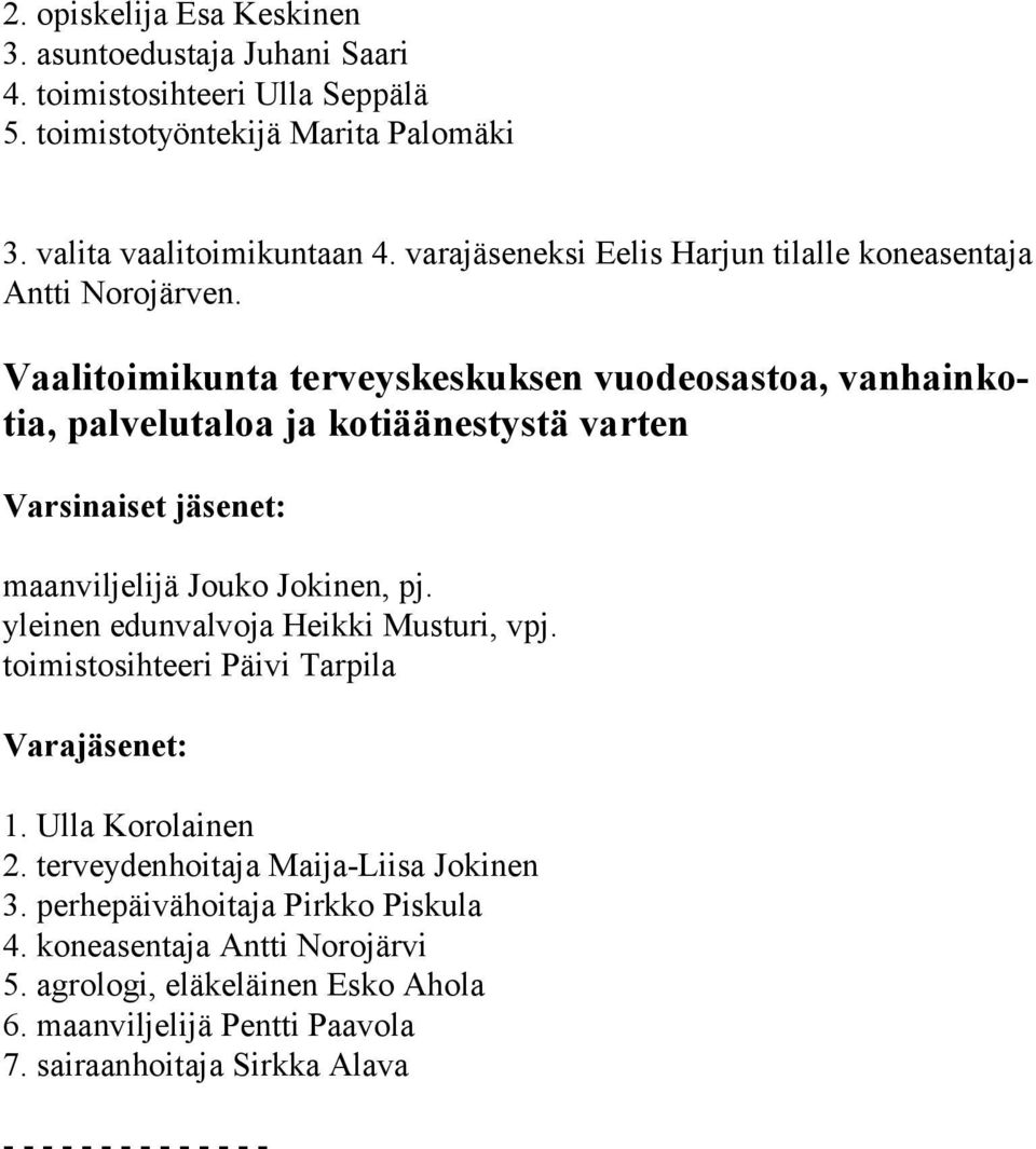 Vaalitoimikunta terveyskeskuksen vuodeosastoa, van hain kotia, palvelutaloa ja kotiäänestystä varten maanviljelijä Jouko Jokinen, pj.