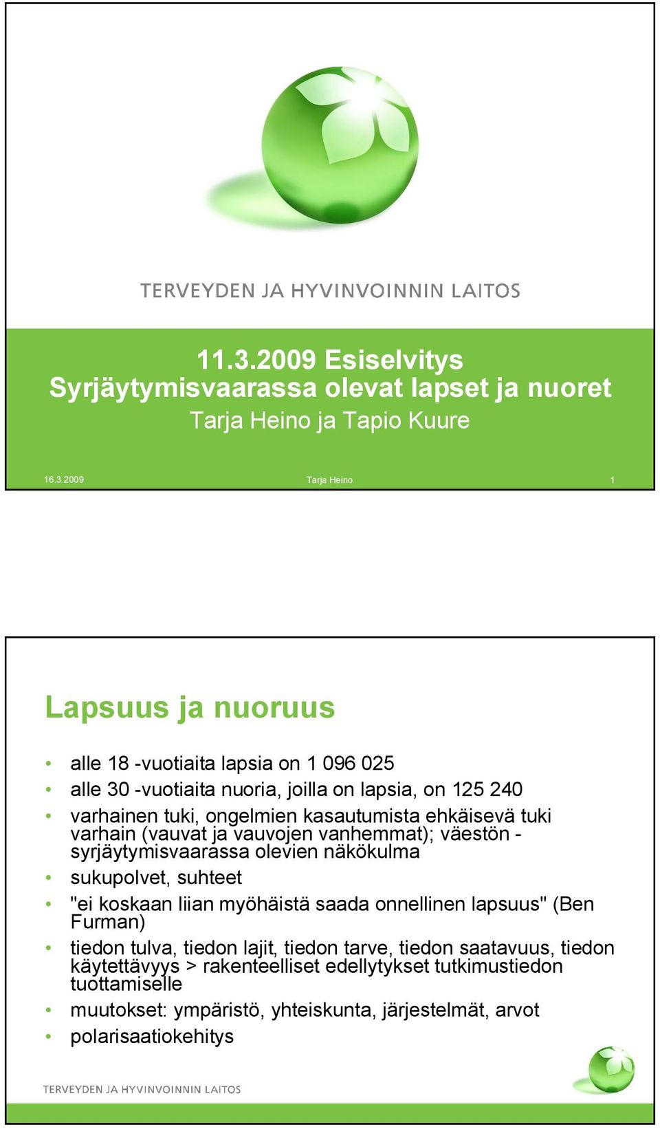 syrjäytymisvaarassa olevien näkökulma sukupolvet, suhteet "ei koskaan liian myöhäistä saada onnellinen lapsuus" (Ben Furman) tiedon tulva, tiedon lajit, tiedon tarve,