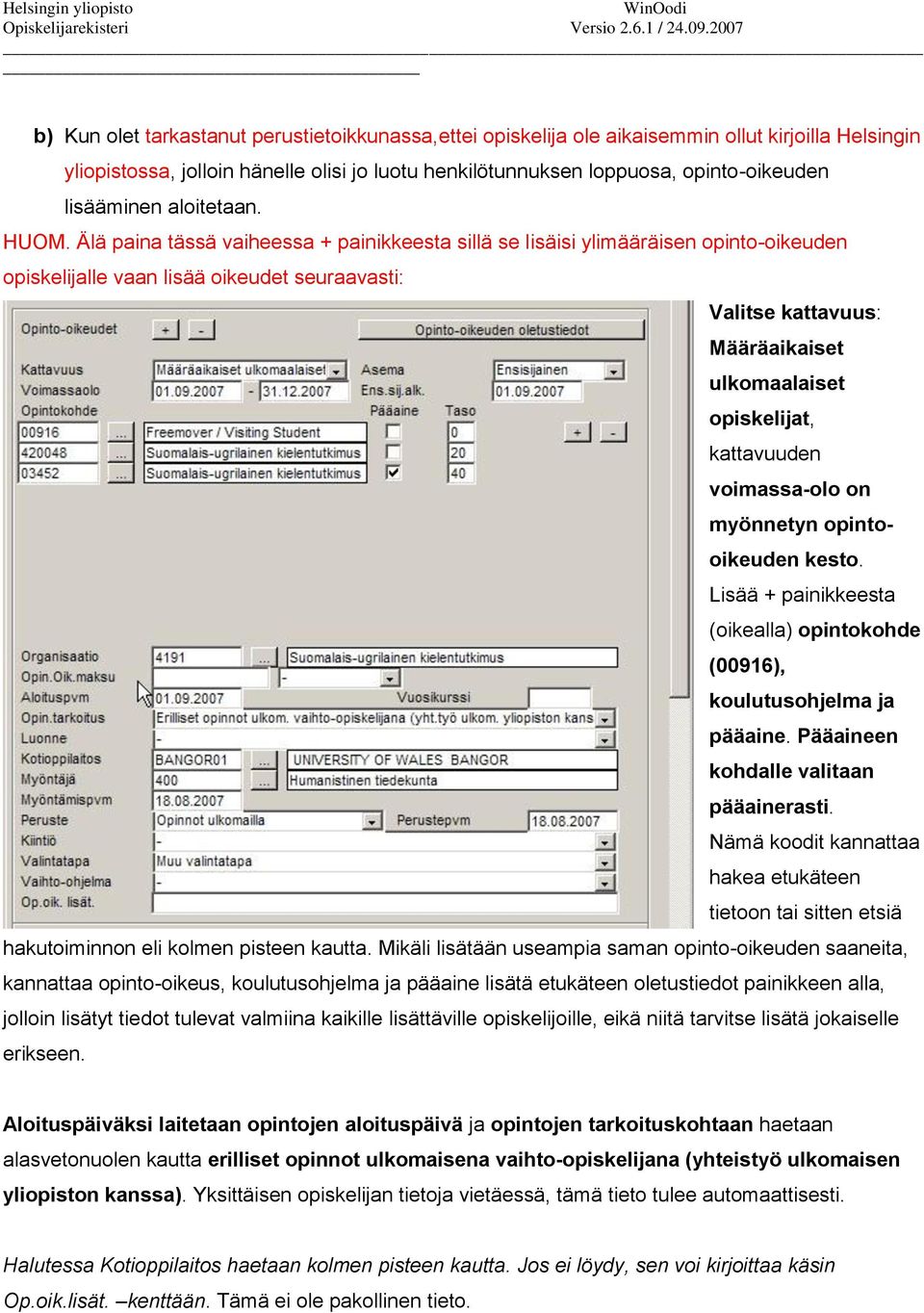 Älä paina tässä vaiheessa + painikkeesta sillä se lisäisi ylimääräisen opinto-oikeuden opiskelijalle vaan lisää oikeudet seuraavasti: Valitse kattavuus: Määräaikaiset ulkomaalaiset opiskelijat,