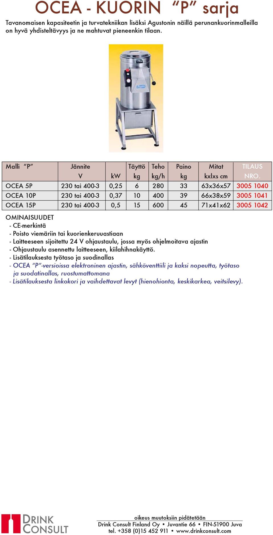 71x41x62 3005 1042 - Poisto viemäriin tai kuorienkeruuastiaan - Laitteeseen sijoitettu 24 V ohjaustaulu, jossa myös ohjelmoitava ajastin - Ohjaustaulu asennettu laitteeseen, kiilahihnakäyttö.