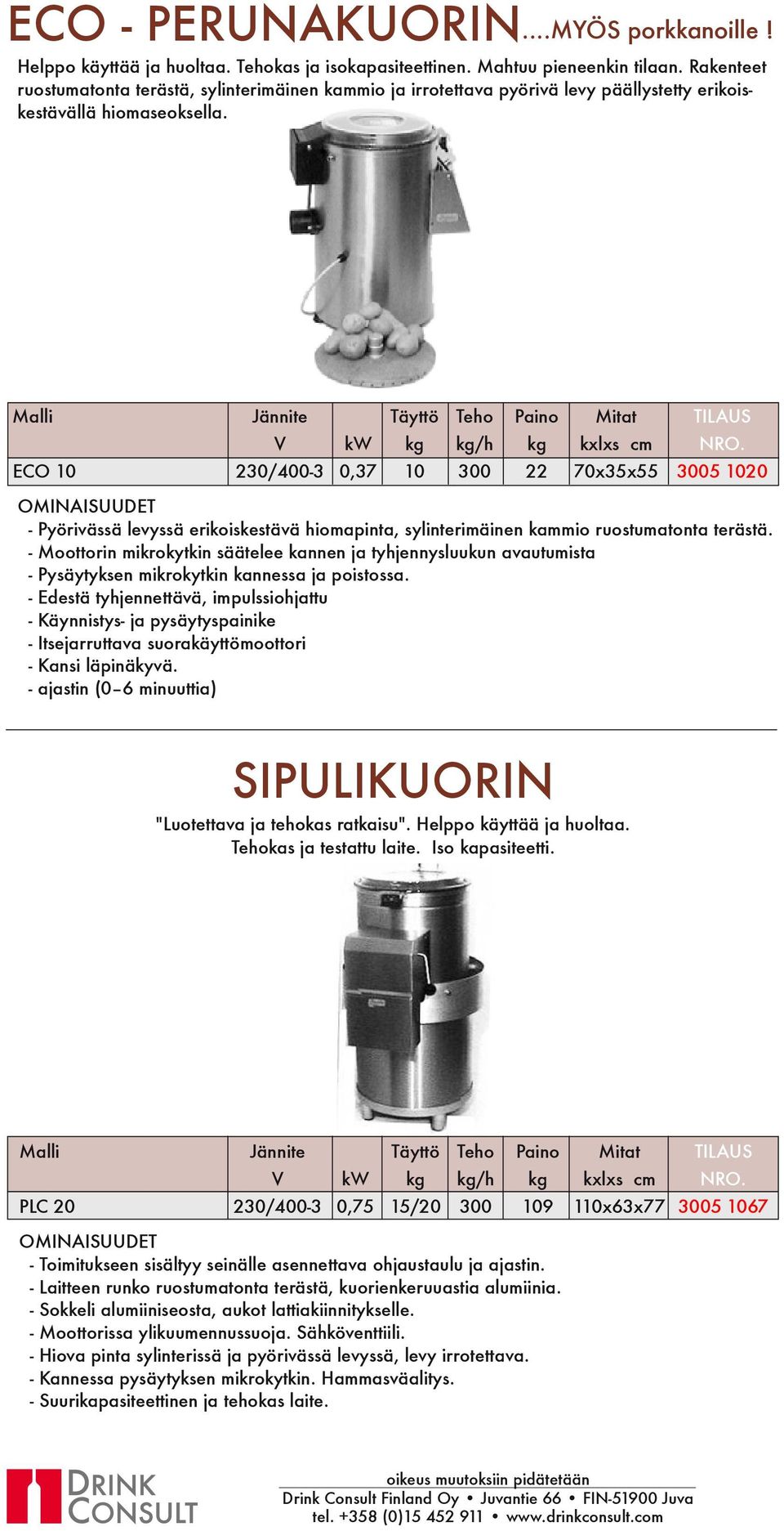 Malli Jännite Täyttö Teho Paino Mitat TILAUS ECO 10 230/400-3 0,37 10 300 22 70x35x55 3005 1020 - Pyörivässä levyssä erikoiskestävä hiomapinta, sylinterimäinen kammio ruostumatonta terästä.