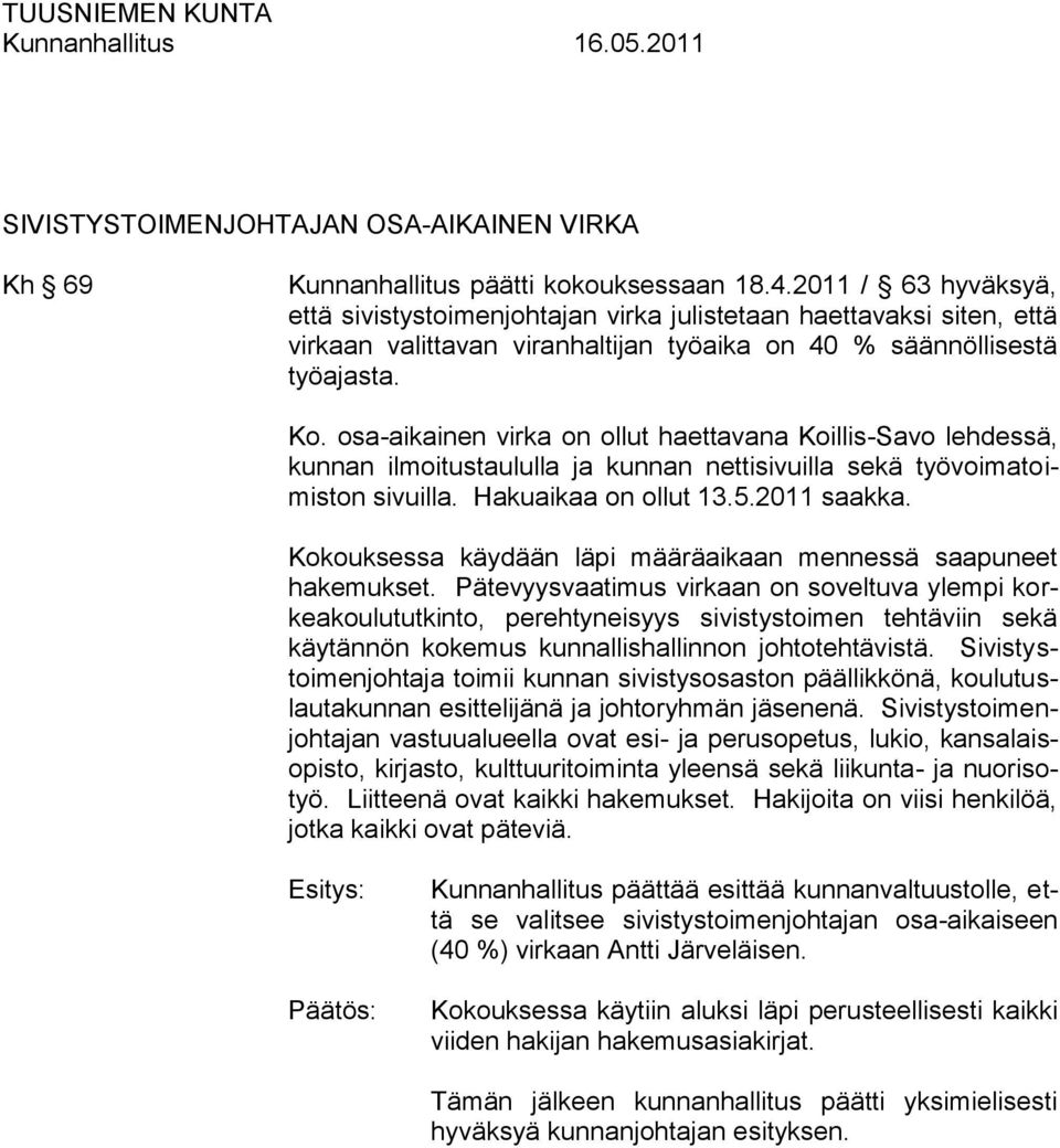 osa-aikainen virka on ollut haettavana Koillis-Savo lehdessä, kunnan ilmoitustaululla ja kunnan nettisivuilla sekä työvoimatoimiston sivuilla. Hakuaikaa on ollut 13.5.2011 saakka.