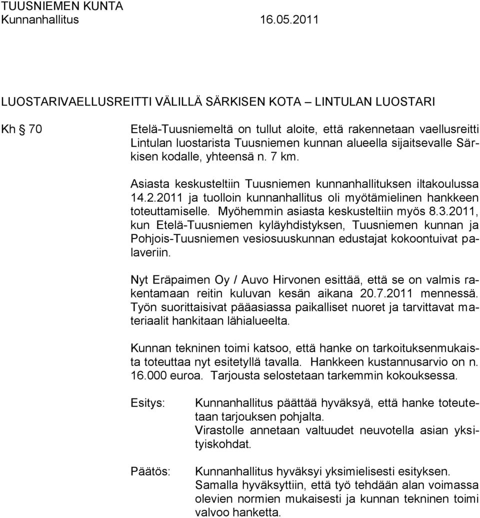 Myöhemmin asiasta keskusteltiin myös 8.3.2011, kun Etelä-Tuusniemen kyläyhdistyksen, Tuusniemen kunnan ja Pohjois-Tuusniemen vesiosuuskunnan edustajat kokoontuivat palaveriin.