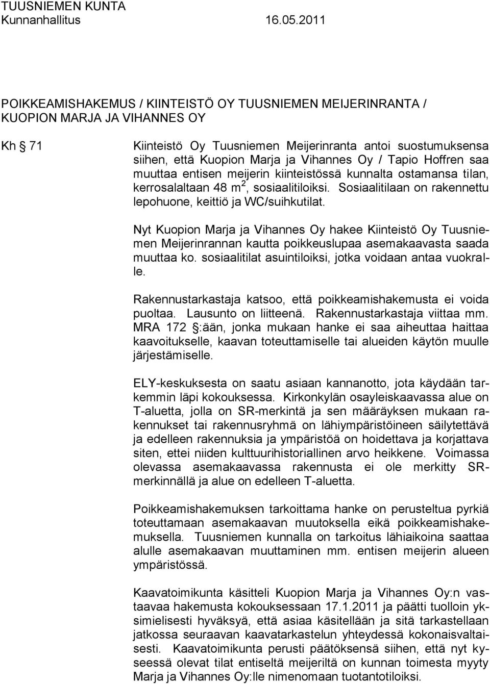 Nyt Kuopion Marja ja Vihannes Oy hakee Kiinteistö Oy Tuusniemen Meijerinrannan kautta poikkeuslupaa asemakaavasta saada muuttaa ko. sosiaalitilat asuintiloiksi, jotka voidaan antaa vuokralle.