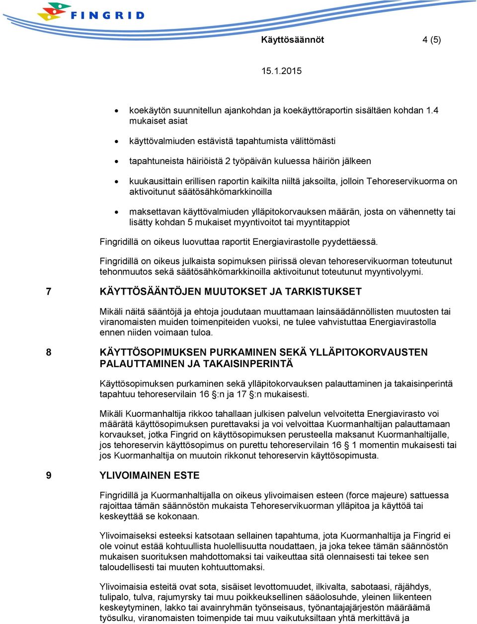 Tehoreservikuorma on aktivoitunut säätösähkömarkkinoilla maksettavan käyttövalmiuden ylläpitokorvauksen määrän, josta on vähennetty tai lisätty kohdan 5 mukaiset myyntivoitot tai myyntitappiot