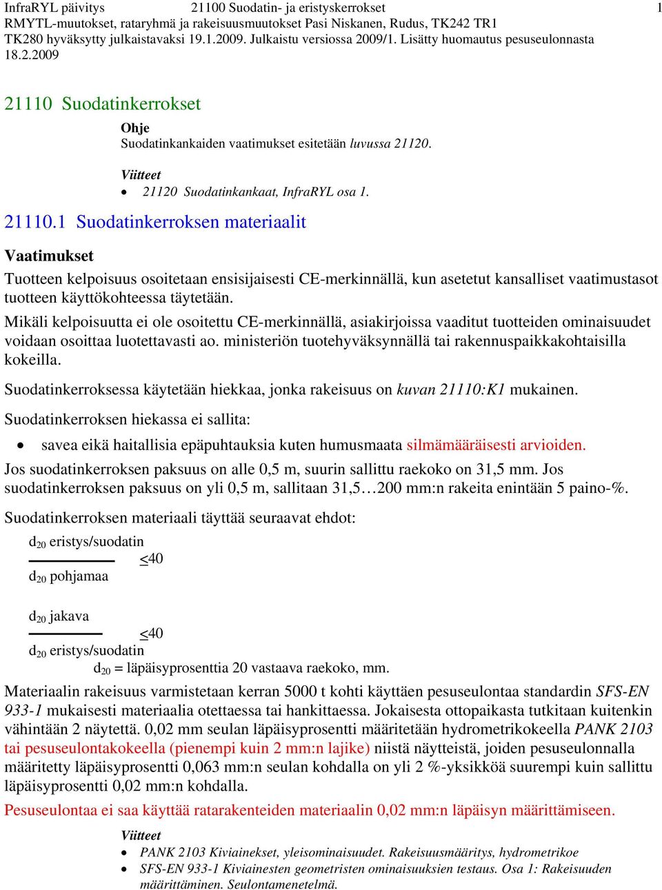 ministeriön tuotehyväksynnällä tai rakennuspaikkakohtaisilla kokeilla. Suodatinkerroksessa käytetään hiekkaa, jonka rakeisuus on kuvan 21110:K1 mukainen.