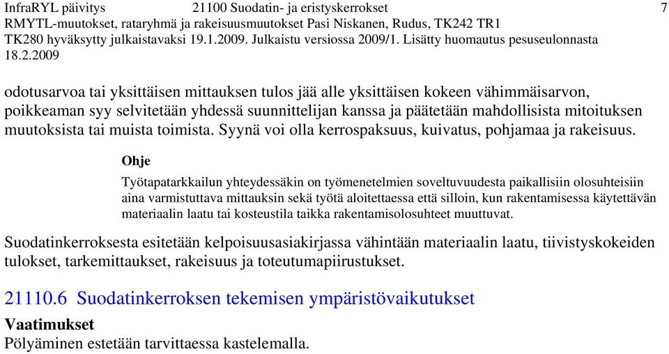 Työtapatarkkailun yhteydessäkin on työmenetelmien soveltuvuudesta paikallisiin olosuhteisiin aina varmistuttava mittauksin sekä työtä aloitettaessa että silloin, kun rakentamisessa käytettävän