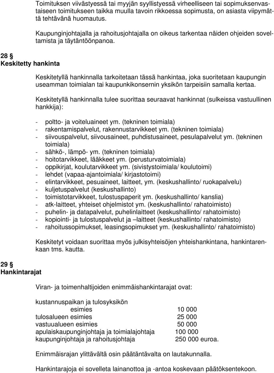 Keskitetyllä hankinnalla tarkoitetaan tässä hankintaa, joka suoritetaan kaupungin useamman toimialan tai kaupunkikonsernin yksikön tarpeisiin samalla kertaa.