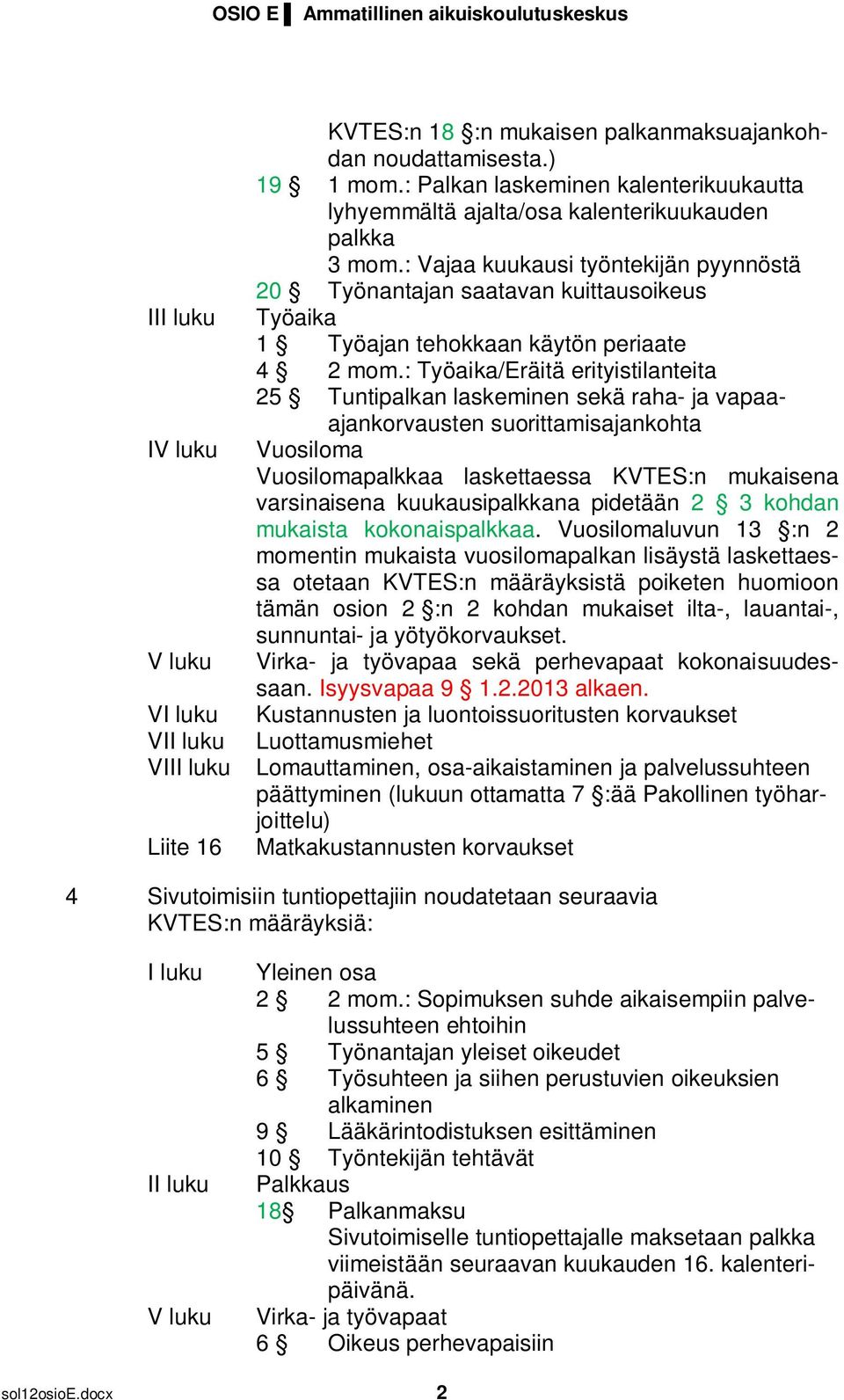 : Työaika/Eräitä erityistilanteita 25 Tuntipalkan laskeminen sekä raha- ja vapaaajankorvausten suorittamisajankohta IV luku Vuosiloma Vuosilomapalkkaa laskettaessa KVTES:n mukaisena varsinaisena