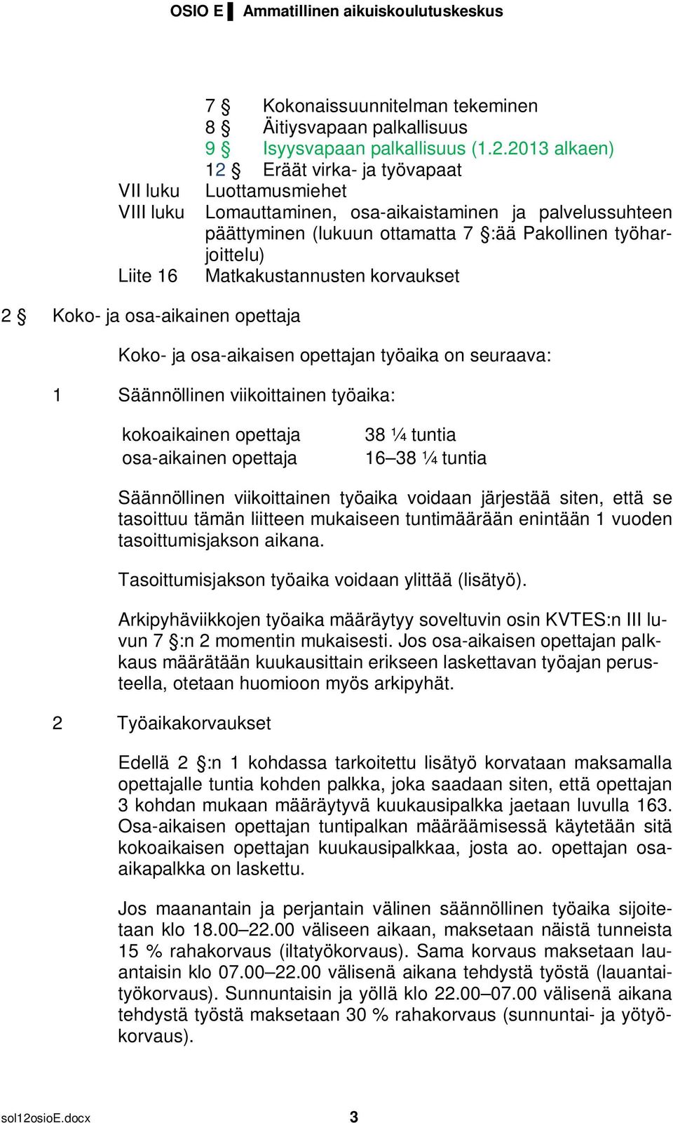 16 Matkakustannusten korvaukset 2 Koko- ja osa-aikainen opettaja Koko- ja osa-aikaisen opettajan työaika on seuraava: 1 Säännöllinen viikoittainen työaika: kokoaikainen opettaja osa-aikainen opettaja