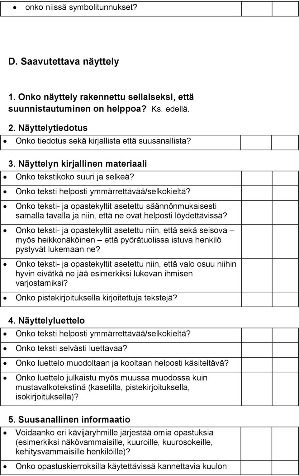 Onko teksti- ja opastekyltit asetettu säännönmukaisesti samalla tavalla ja niin, että ne ovat helposti löydettävissä?