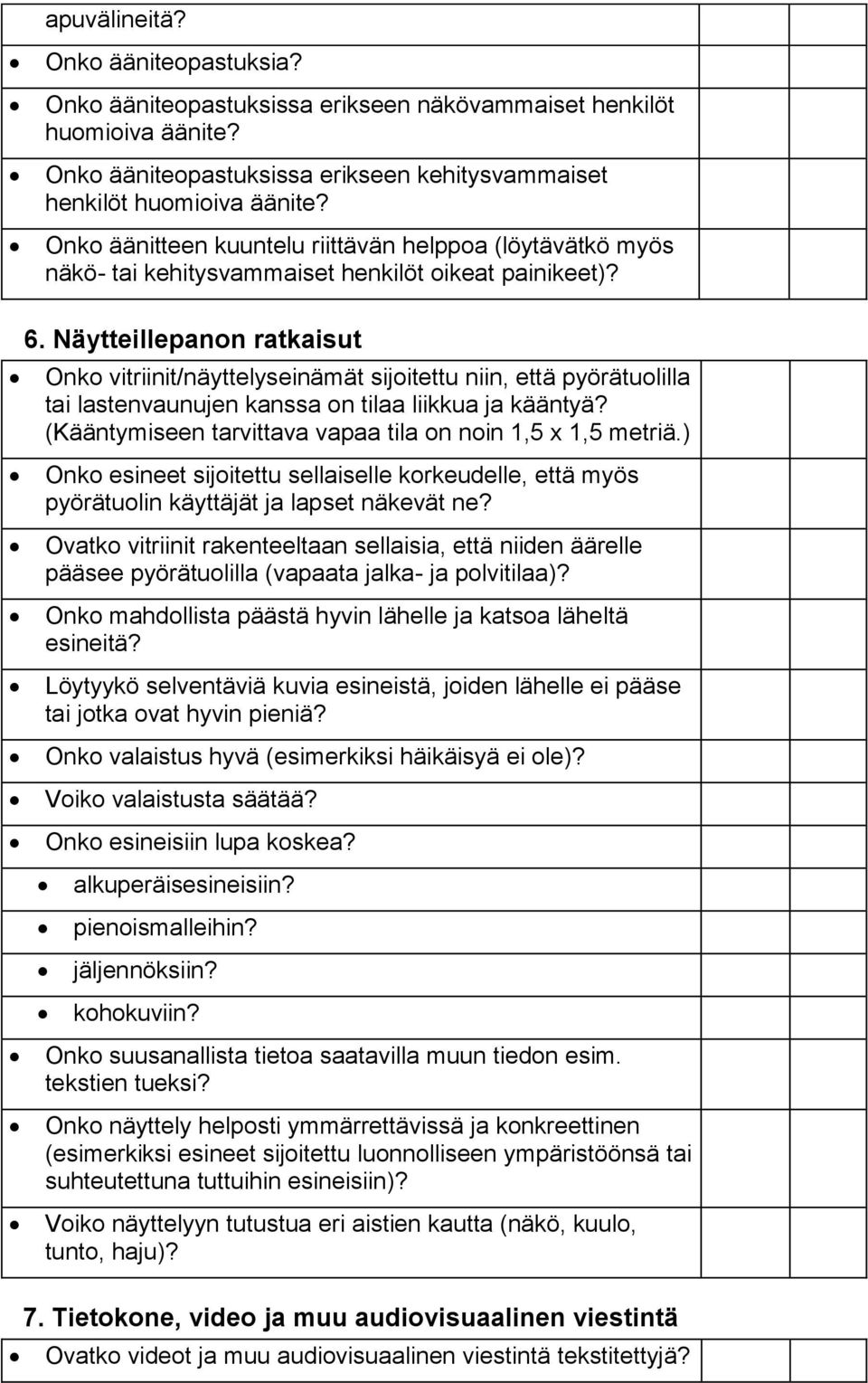 Näytteillepanon ratkaisut Onko vitriinit/näyttelyseinämät sijoitettu niin, että pyörätuolilla tai lastenvaunujen kanssa on tilaa liikkua ja kääntyä?