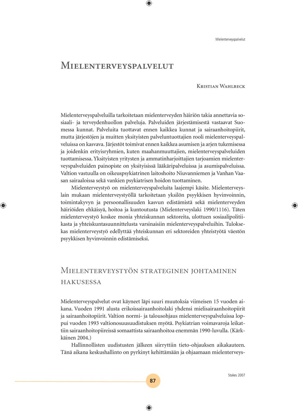 Palveluita tuottavat ennen kaikkea kunnat ja sairaanhoitopiirit, mutta järjestöjen ja muitten yksityisten palveluntuottajien rooli mielenterveyspalveluissa on kasvava.
