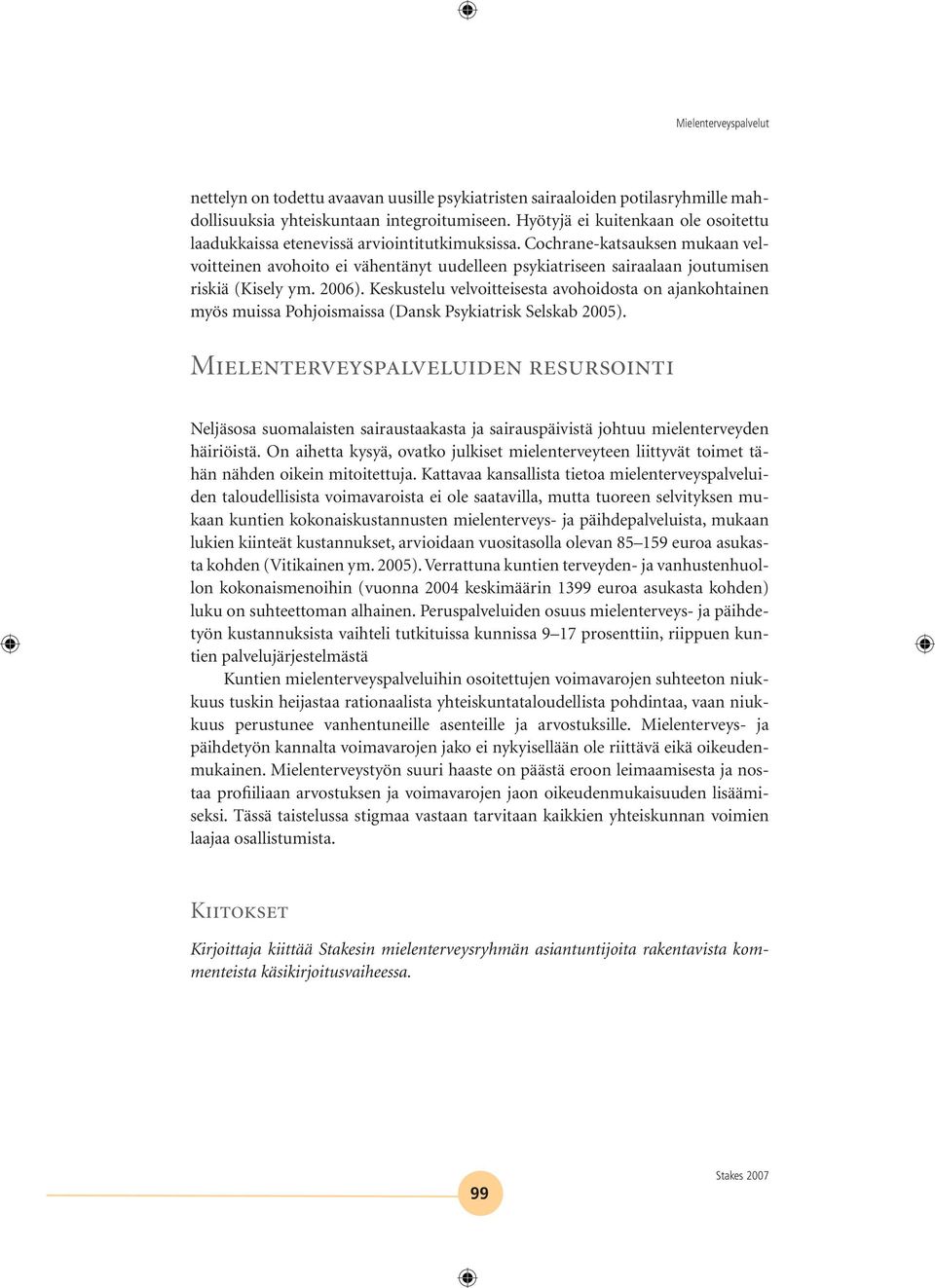 Cochrane-katsauksen mukaan velvoitteinen avohoito ei vähentänyt uudelleen psykiatriseen sairaalaan joutumisen riskiä (Kisely ym. 2006).